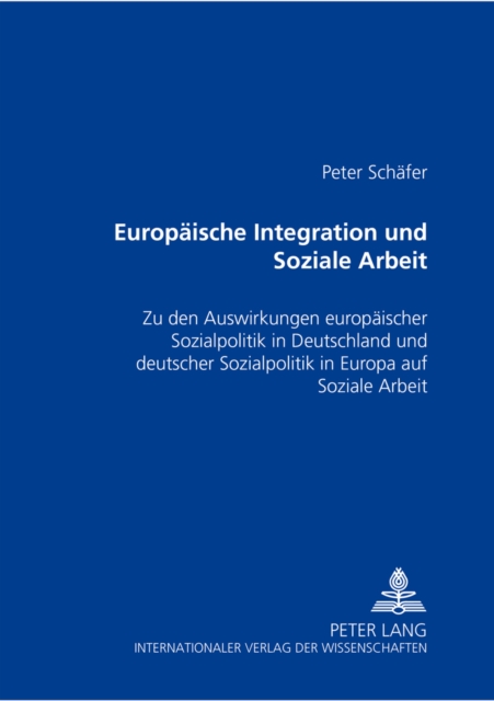 Europaeische Integration Und Soziale Arbeit : Zu Den Auswirkungen Europaeischer Sozialpolitik in Deutschland Und Deutscher Sozialpolitik in Europa Auf Soziale Arbeit, Paperback / softback Book