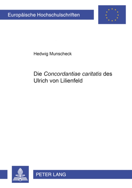 Die «Concordantiae caritatis» des Ulrich von Lilienfeld : Untersuchungen zu Inhalt, Quellen und Verbreitung, mit einer Paraphrasierung von Temporale, Sanktorale und Commune, Paperback Book