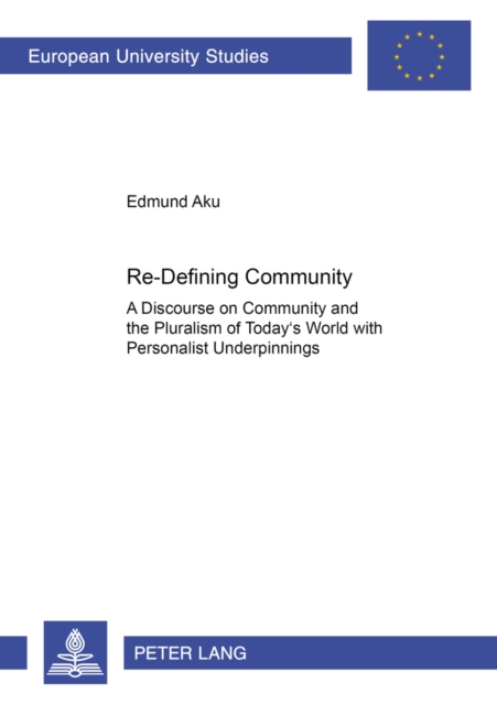 Re-defining Community : A Discourse on Community and the Pluralism of Today's World with Personalist Underpinnings, Paperback / softback Book