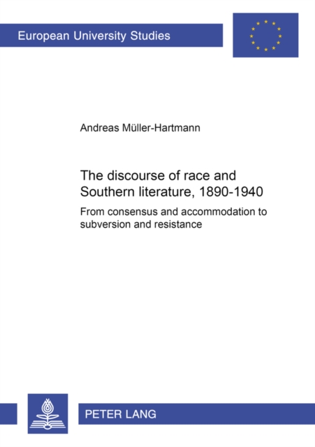 The Discourse of Race and Southern Literature, 1890-1940 : From Consensus and Accommodation to Subversion and Resistance, Paperback / softback Book