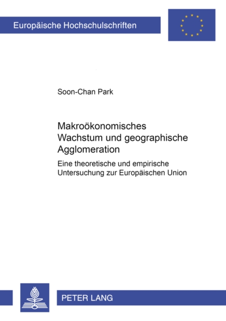 Makrooekonomisches Wachstum Und Geographische Agglomeration : Eine Theoretische Und Empirische Untersuchung Zur Europaeischen Union, Paperback / softback Book