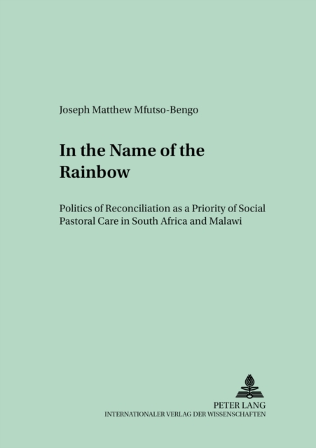 In the Name of the Rainbow : Politics of Reconciliation as a Priority of Social Pastoral Care in South Africa and Malawi, Paperback / softback Book