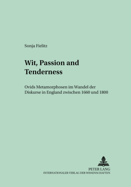Wit, Passion and Tenderness : Ovids "Metamorphosen" im Wandel der Diskurse in England zwischen 1660 und 1800, Paperback / softback Book