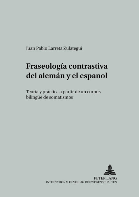 Fraseologia Contrastiva del Aleman Y El Espanol : Teoria Y Practica a Partir de Un Corpus Bilinguee de Somatismos, Paperback / softback Book
