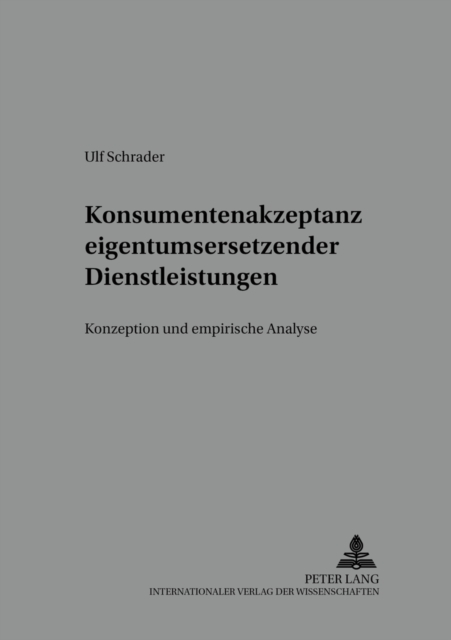 Konsumentenakzeptanz Eigentumsersetzender Dienstleistungen : Konzeption Und Empirische Analyse, Paperback / softback Book