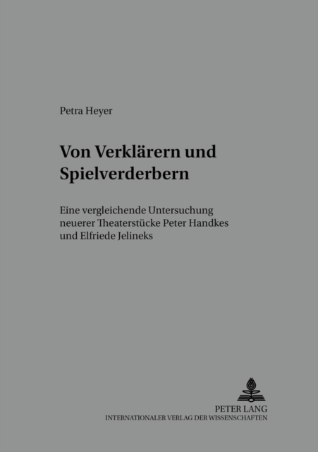 Von Verklaerern Und Spielverderbern : Eine Vergleichende Untersuchung Neuerer Theaterstuecke Peter Handkes Und Elfriede Jelineks, Paperback / softback Book