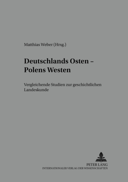 Deutschlands Osten - Polens Westen : Vergleichende Studien Zur Geschichtlichen Landeskunde, Paperback / softback Book