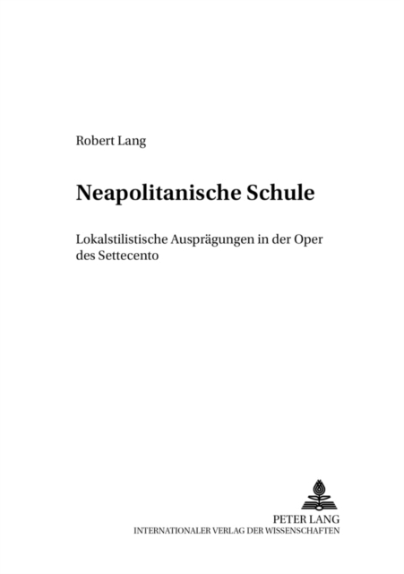 "Neapolitanische Schule" : Lokalstilistische Auspraegungen in Der Oper Des Settecento, Paperback / softback Book