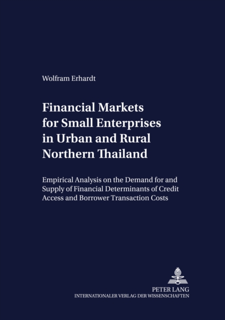 Financial Markets for Small Enterprises in Urban and Rural Northern Thailand : Empirical Analysis on the Demand for and Supply of Financial Services, with Particular Emphasis on the Determinants of Cr, Paperback / softback Book
