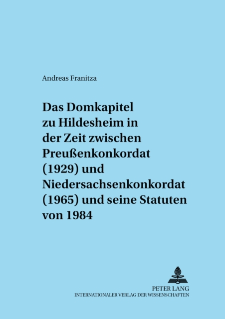 Das Domkapitel Zu Hildesheim in Der Zeit Zwischen Preussenkonkordat (1929) Und Niedersachsenkonkordat (1965) Und Seine Statuten Von 1984, Paperback / softback Book