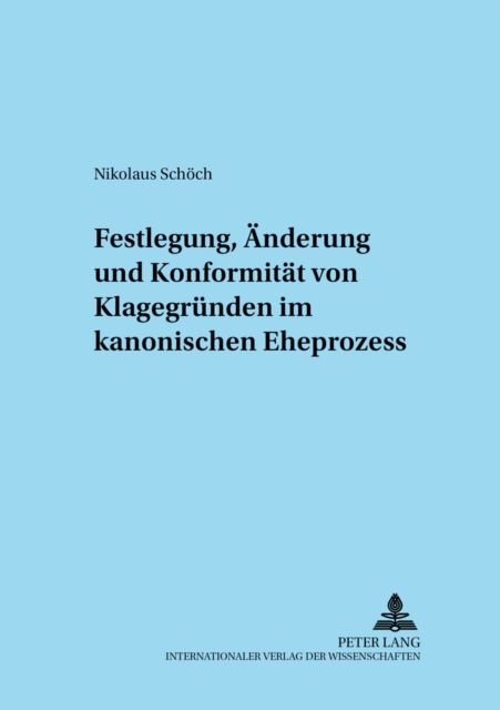 Festlegung, Aenderung Und Konformitaet Von Klagegruenden Im Kanonischen Eheprozess, Paperback / softback Book