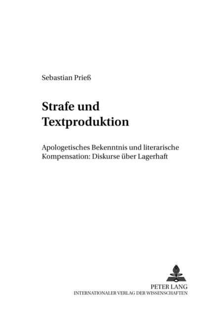 Strafe Und Textproduktion : Apologetisches Bekenntnis Und Literarische Kompensation: Diskurse Ueber Lagerhaft, Paperback / softback Book