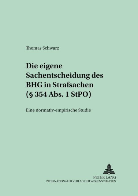 Die Eigene Sachentscheidung Des Bgh in Strafsachen (§ 354 Abs. 1 Stpo) : Eine Normativ-Empirische Studie, Paperback / softback Book