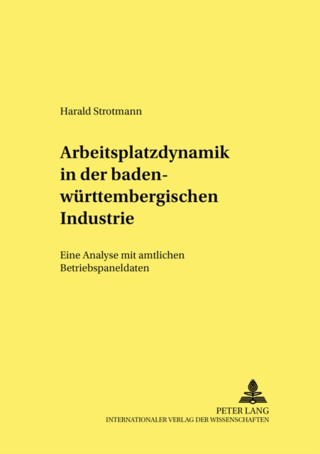 Arbeitsplatzdynamik in Der Baden-Wuerttembergischen Industrie : Eine Analyse Mit Amtlichen Betriebspaneldaten, Paperback / softback Book