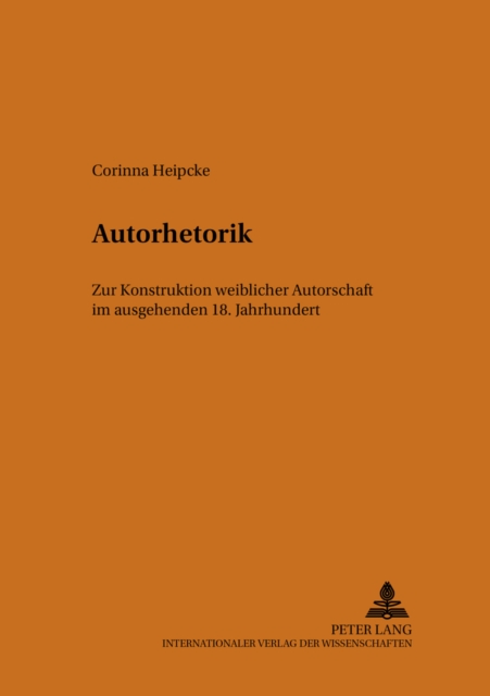 Autorhetorik : Zur Konstruktion Weiblicher Autorschaft Im Ausgehenden 18. Jahrhundert, Paperback / softback Book