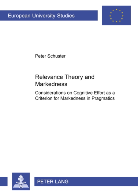 Relevance Theory Meets Markedness : Considerations on Cognitive Effort as a Criterion for Markedness in Pragmatics, Paperback / softback Book