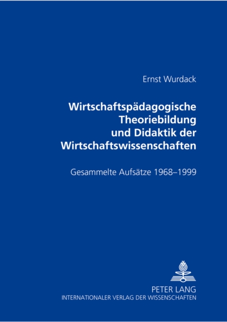Wirtschaftspaedagogische Theoriebildung Und Didaktik Der Wirtschaftswissenschaften : Gesammelte Aufsaetze 1968-1999, Paperback / softback Book
