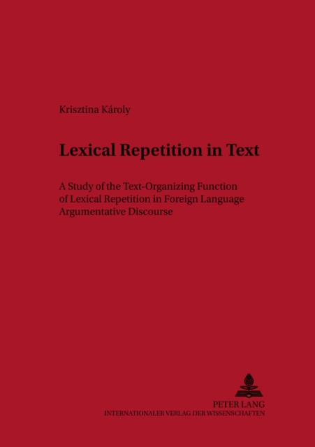 Lexical Repetition in Text : A Study of the Text-Organizing Function of Lexical Repetition in Foreign Language Argumentative Discourse, Paperback / softback Book