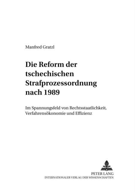 Die Reform Der Tschechischen Strafprozessordnung Nach 1989 : Im Spannungsfeld Von Rechtsstaatlichkeit, Verfahrensoekonomie Und Effizienz, Paperback / softback Book