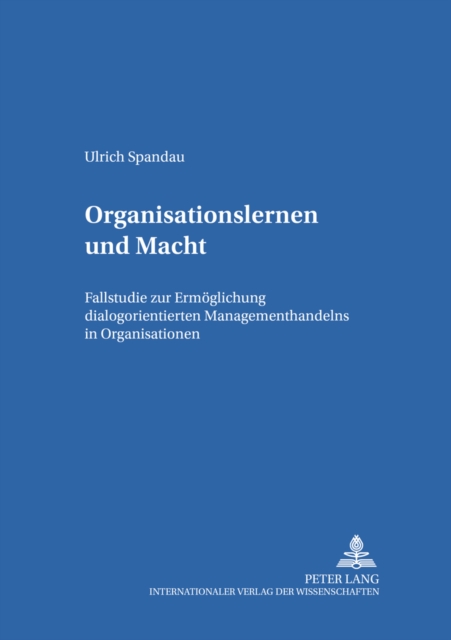 Organisationslernen Und Macht : Fallstudie Zur Ermoeglichung Dialogorientierten Managementhandelns in Organisationen, Paperback / softback Book
