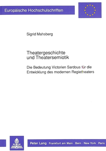 Theatergeschichte und Theatersemiotik : Die Bedeutung Victorien Sardous fuer die Entwicklung des modernen Regietheaters, Paperback Book