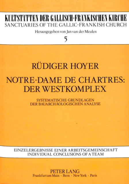 Notre-Dame de Chartres: Der Westkomplex : Systematische Grundlagen der Bauarchaeologischen Analyse, Paperback Book