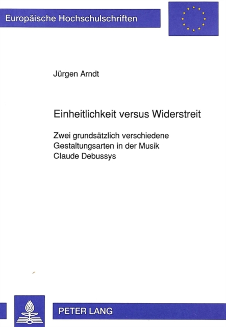 Einheitlichkeit versus Widerstreit : Zwei grundsaetzlich verschiedene Gestaltungsarten in der Musik Claude Debussys, Paperback Book