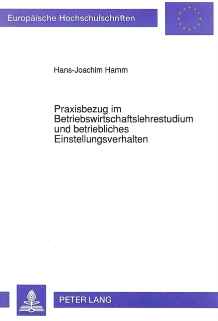 Praxisbezug im Betriebswirtschaftslehrestudium und betriebliches Einstellungsverhalten : Eine wirtschaftspaedagogische Studie zur Theorie-Praxis-Kommunikation, Paperback Book