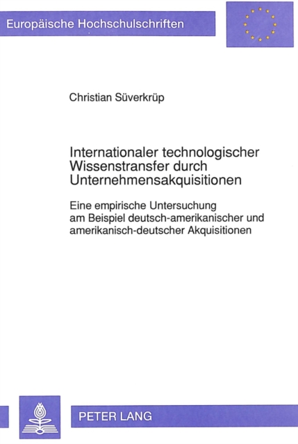 Internationaler technologischer Wissenstransfer durch Unternehmensakquisitionen : Eine empirische Untersuchung am Beispiel deutsch-amerikanischer und amerikanisch-deutscher Akquisitionen, Paperback Book