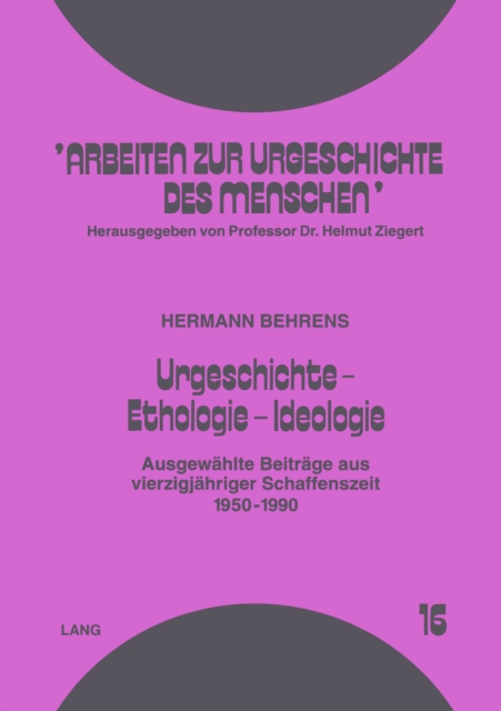 Urgeschichte - Ethologie - Ideologie : Ausgewaehlte Beitraege aus vierzigjaehriger Schaffenszeit- 1950-1990, Paperback Book