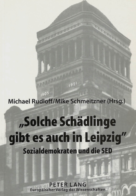 Â«Solche Schaedlinge gibt es auch in LeipzigÂ» : Sozialdemokraten und die SED, Paperback Book