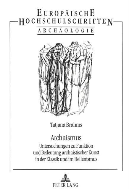 Archaismus : Untersuchungen zu Funktion und Bedeutung archaistischer Kunst in der Klassik und im Hellenismus, Paperback Book