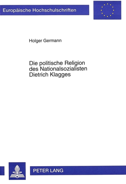 Die politische Religion des Nationalsozialisten Dietrich Klagges : Ein Beitrag zur Phaenomenologie der NS-Ideologie, Paperback Book