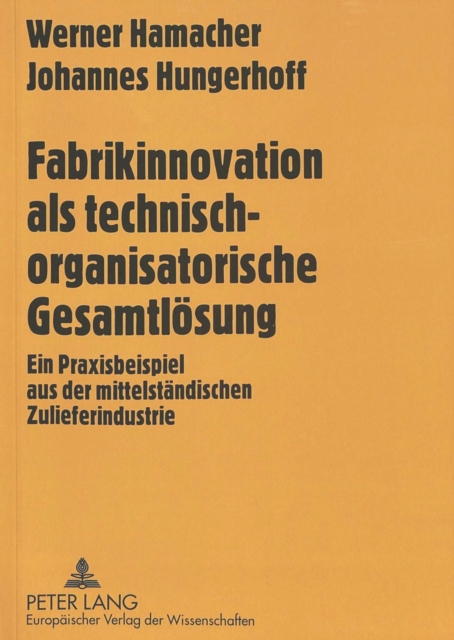 Fabrikinnovation als technisch-organisatorische Gesamtloesung : Ein Praxisbeispiel aus der mittelstaendischen Zulieferindustrie, Paperback Book