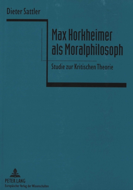 Max Horkheimer als Moralphilosoph : Studie zur Kritischen Theorie, Paperback Book