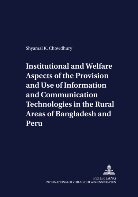 Institutional and Welfare Aspects of the Provision and Use of Information and Communication Technologies in the Rural Areas of Bangladesh and Peru, Paperback / softback Book