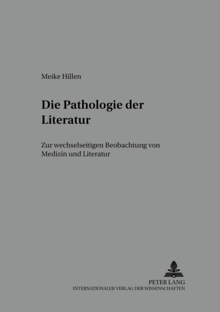 Die Pathologie Der Literatur : Zur Wechselseitigen Beobachtung Von Medizin Und Literatur, Paperback / softback Book