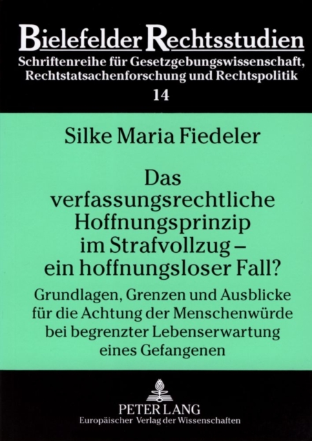 Das Verfassungsrechtliche Hoffnungsprinzip Im Strafvollzug - Ein Hoffnungsloser Fall? : Grundlagen, Grenzen Und Ausblicke Fuer Die Achtung Der Menschenwuerde Bei Begrenzter Lebenserwartung Eines Gefan, Paperback / softback Book