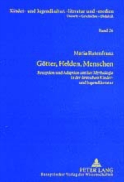 Goetter, Helden, Menschen : Rezeption Und Adaption Antiker Mythologie in Der Deutschen Kinder- Und Jugendliteratur, Paperback / softback Book