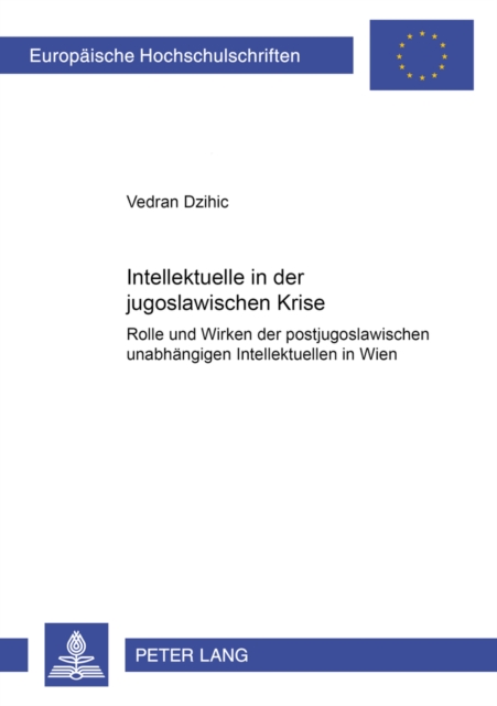 Intellektuelle in Der Jugoslawischen Krise : Rolle Und Wirken Der Postjugoslawischen Unabhangigen Intellektuellen in Wien, Paperback / softback Book