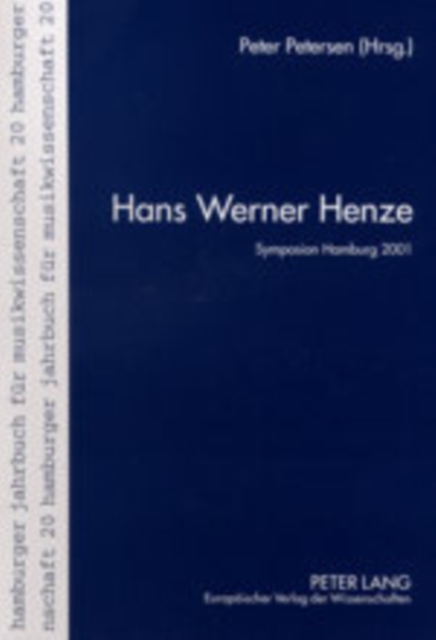 Hans Werner Henze : Die Vortraege Des Internationalen Henze-Symposions Am Musikwissenschaftlichen Institut Der Universitaet Hamburg- 28. Bis 30. Juni 2001, Paperback / softback Book