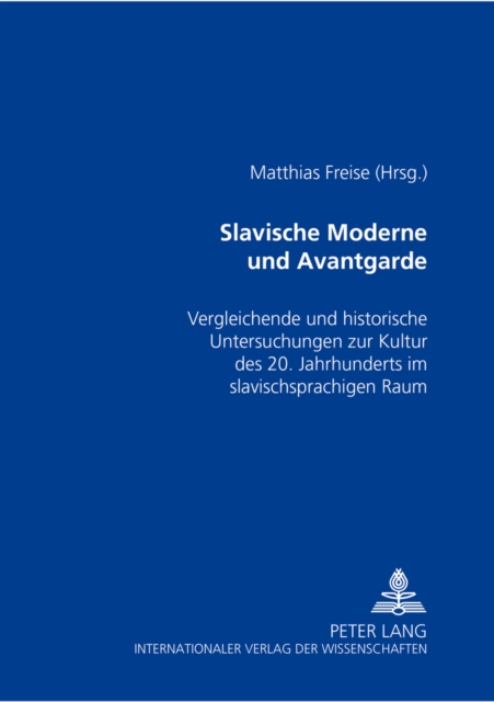 Slavische Moderne Und Avantgarde : Vergleichende Und Historische Untersuchungen Zur Kultur Des 20. Jahrhunderts Im Slavischsprachigen Raum, Paperback / softback Book