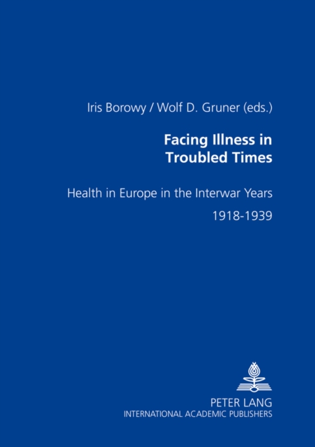 Facing Illness in Troubled Times : Health in Europe in the Interwar Years, 1918-1939, Paperback / softback Book