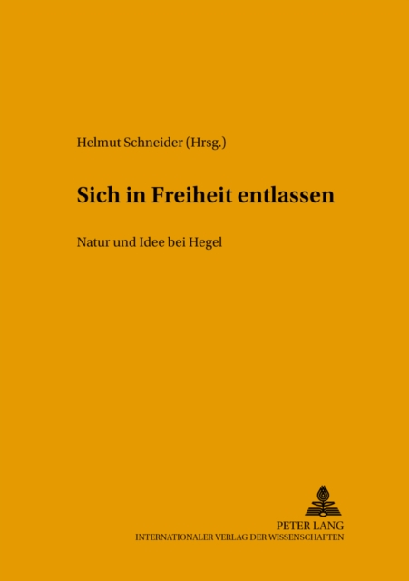 Sich in Freiheit Entlassen : Natur Und Idee Bei Hegel- Internationaler Arbeitskreis Zu Hegels Naturphilosophie, Paperback / softback Book