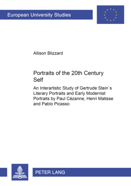 Portraits of the 20th Century Self : An Interartistic Study of Gertrude Stein's Literary Portraits and Early Modernist Portraits by Paul Cezanne, Henri Matisse and Pablo Picasso, Paperback / softback Book