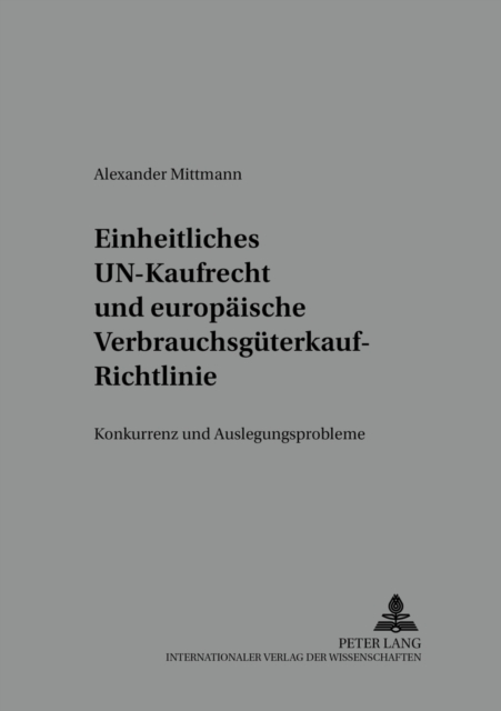 Einheitliches Un-Kaufrecht Und Europaeische Verbrauchsgueterkauf-Richtlinie : Konkurrenz- Und Auslegungsprobleme, Paperback / softback Book