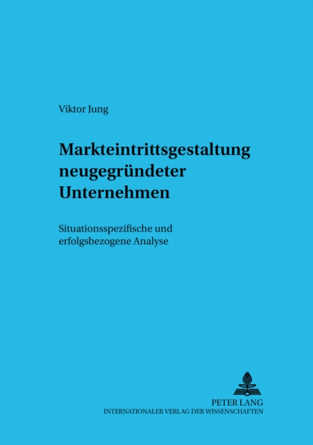 Markteintrittsgestaltung Neugegruendeter Unternehmen : Situationsspezifische Und Erfolgsbezogene Analyse, Paperback / softback Book