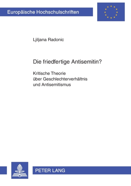 Die friedfertige Antisemitin? : Kritische Theorie ueber Geschlechterverhaeltnis und Antisemitismus, Paperback / softback Book