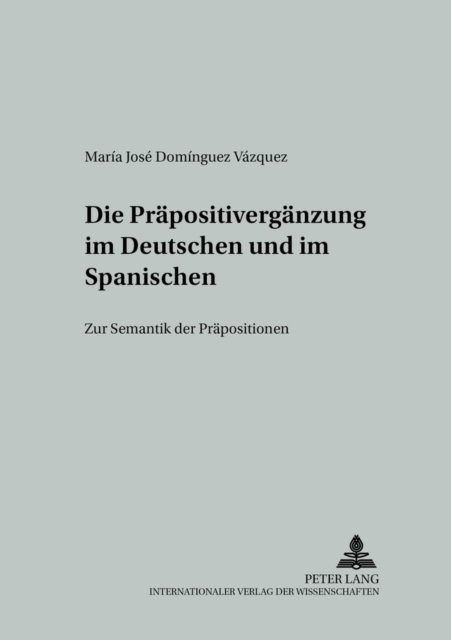 Die Praepositivergaenzung Im Deutschen Und Im Spanischen : Zur Semantik Der Praepositionen, Paperback / softback Book