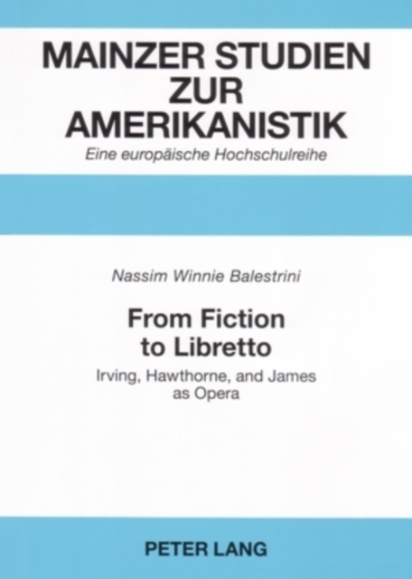 From Fiction to Libretto : Irving, Hawthorne, and James as Opera, Paperback / softback Book